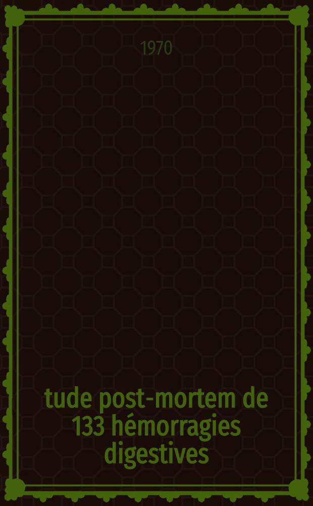 Étude post-mortem de 133 hémorragies digestives : Incidences cliniques et médicamenteuses : Thèse ..