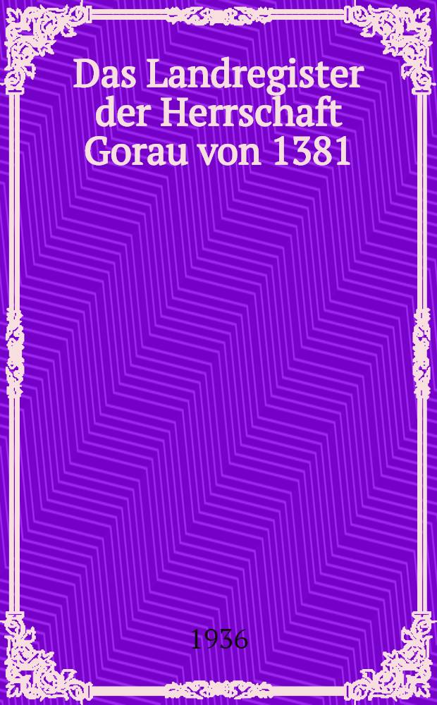 Das Landregister der Herrschaft Gorau von 1381