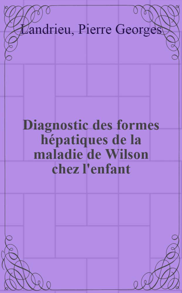 Diagnostic des formes hépatiques de la maladie de Wilson chez l'enfant : Thèse ..