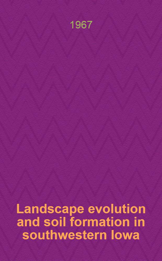 Landscape evolution and soil formation in southwestern Iowa : Symposium