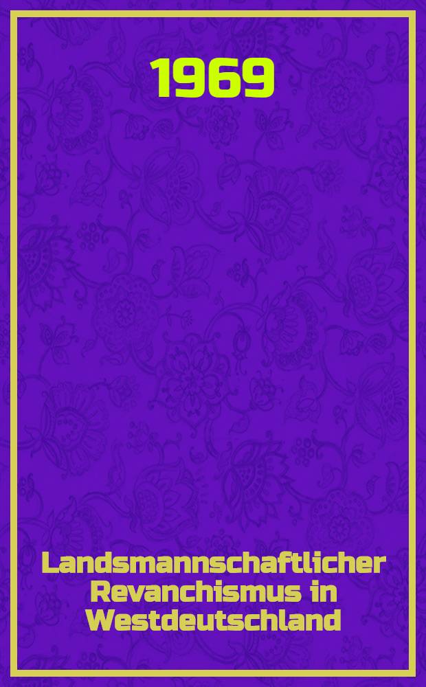 Landsmannschaftlicher Revanchismus in Westdeutschland : Zu seiner Geschichte und Rolle im imperialistischen Herrschaftssystem : Dokumentation
