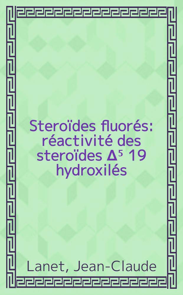 Steroïdes fluorés: réactivité des steroïdes Δ⁵ 19 hydroxilés : Thèse ..