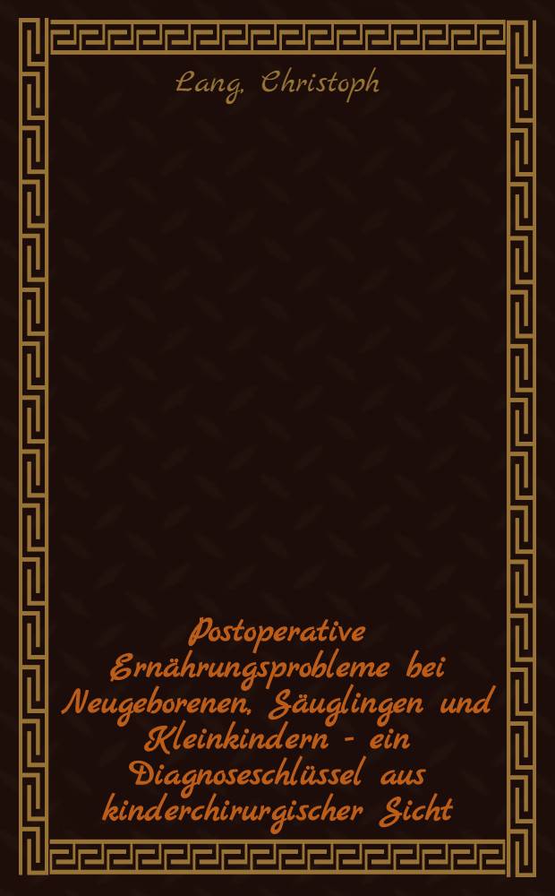 Postoperative Ernährungsprobleme bei Neugeborenen, Säuglingen und Kleinkindern - ein Diagnoseschlüssel aus kinderchirurgischer Sicht : Inaug.-Diss. der Med. Fak. der Univ. Erlangen-Nürnberg