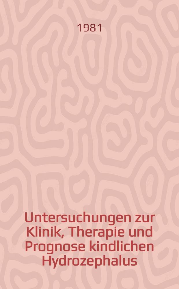 Untersuchungen zur Klinik, Therapie und Prognose kindlichen Hydrozephalus : Inaug.-Diss