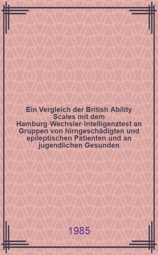Ein Vergleich der British Ability Scales mit dem Hamburg-Wechsler-Intelligenztest an Gruppen von hirngeschädigten und epileptischen Patienten und an jugendlichen Gesunden : Diss