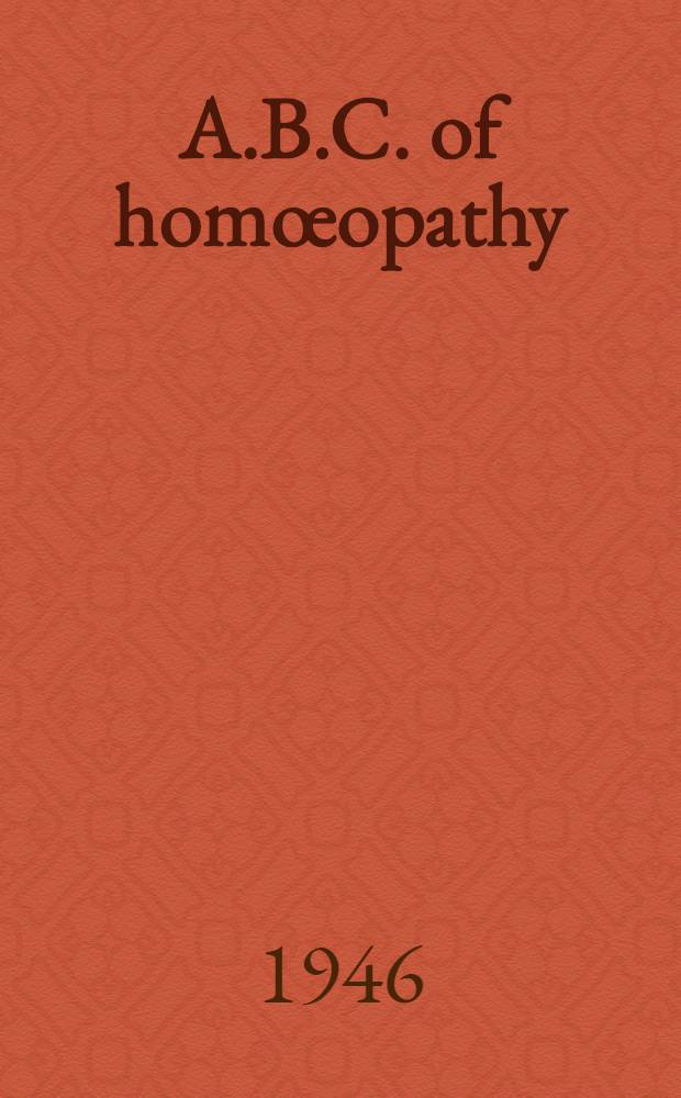A.B.C. of homœopathy : An anthology of homeopathic teaching