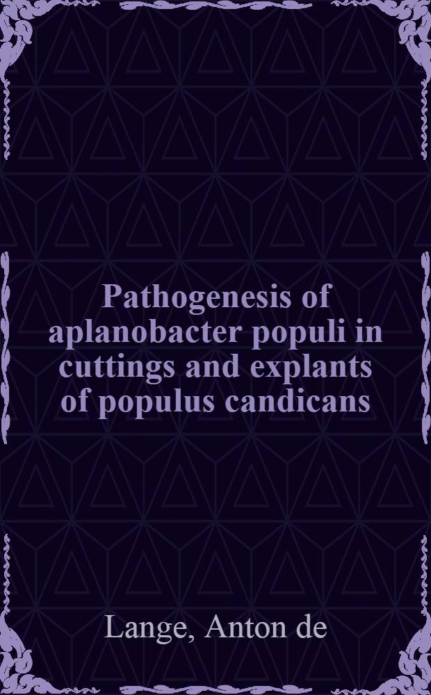 Pathogenesis of aplanobacter populi in cuttings and explants of populus candicans : Acad. proefschrift ... aan de Univ. van Amsterdam ... te verdedigen ..