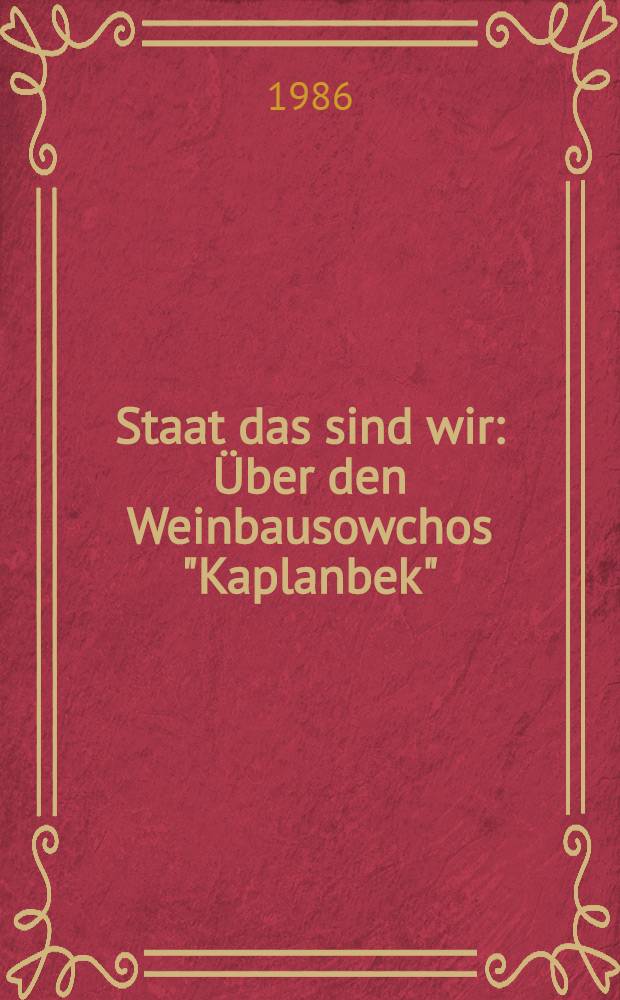 Staat das sind wir : Über den Weinbausowchos "Kaplanbek"