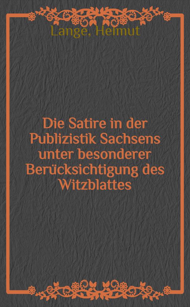 Die Satire in der Publizistik Sachsens unter besonderer Berücksichtigung des Witzblattes : (Von den Anfängen bis 1871) : Inaug.-Diss. zur Erlangung des Doktorgrades ... der ... Univ. zu München