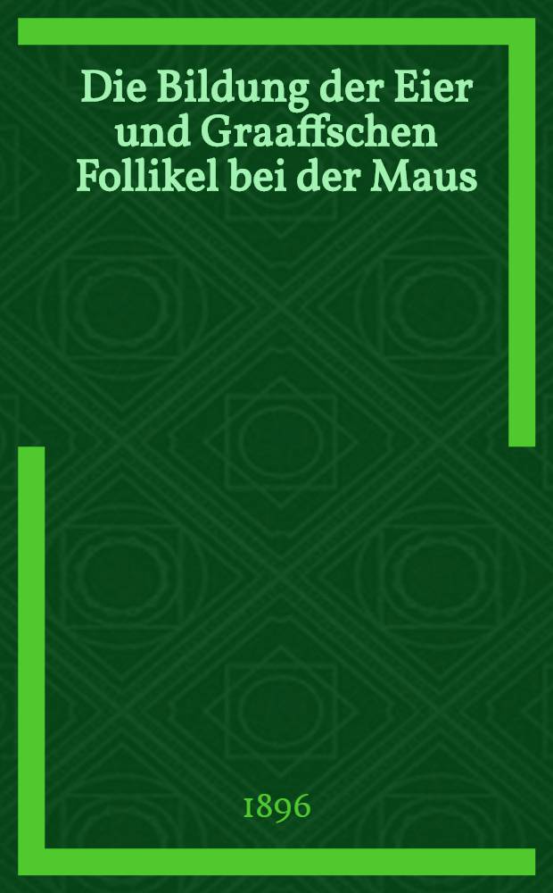 Die Bildung der Eier und Graaffschen Follikel bei der Maus