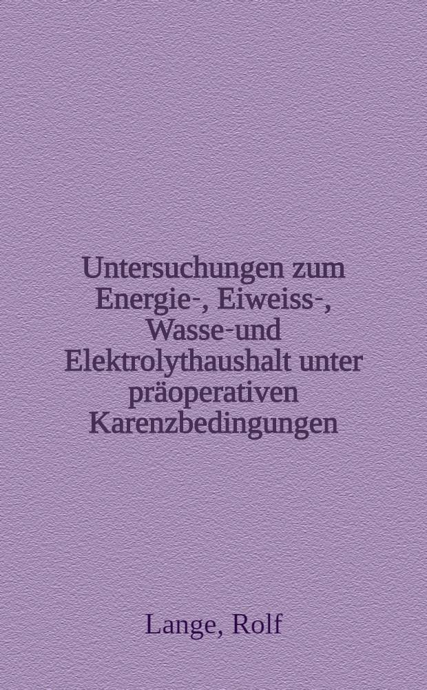 Untersuchungen zum Energie-, Eiweiss-, Wasser- und Elektrolythaushalt unter präoperativen Karenzbedingungen : Inaug.-Diss. ... der Med. Fak. der ... Univ. Mainz ..