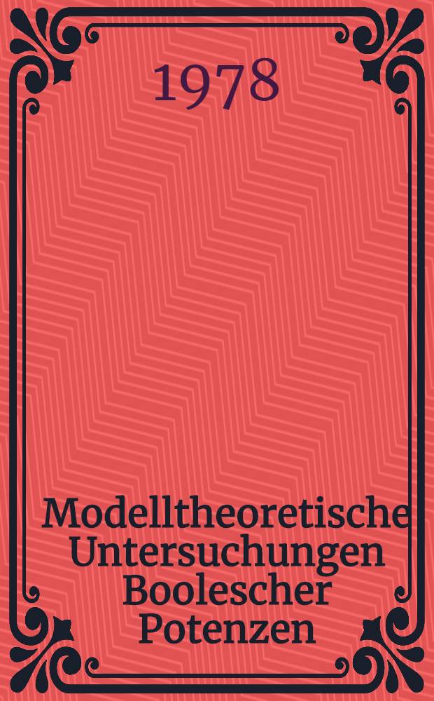 Modelltheoretische Untersuchungen Boolescher Potenzen : Inaug.-Diss. der Math.-naturwiss. Fak. der Univ. zu Köln