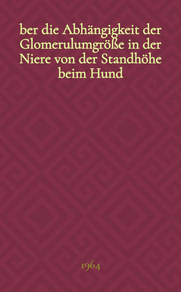 Über die Abhängigkeit der Glomerulumgröße in der Niere von der Standhöhe beim Hund : Inaug.-Diss. ... der ... Med. Fakultät der ... Univ. Mainz