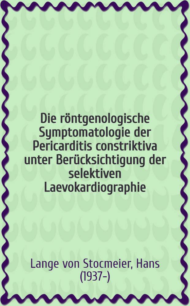 Die röntgenologische Symptomatologie der Pericarditis constriktiva unter Berücksichtigung der selektiven Laevokardiographie : Inaug.-Diss. ... der Rheinischen ... Univ. zu Bonn