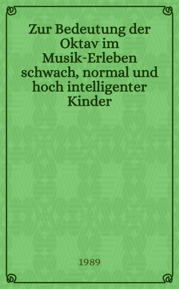 Zur Bedeutung der Oktav im Musik-Erleben schwach, normal und hoch intelligenter Kinder : Diss.