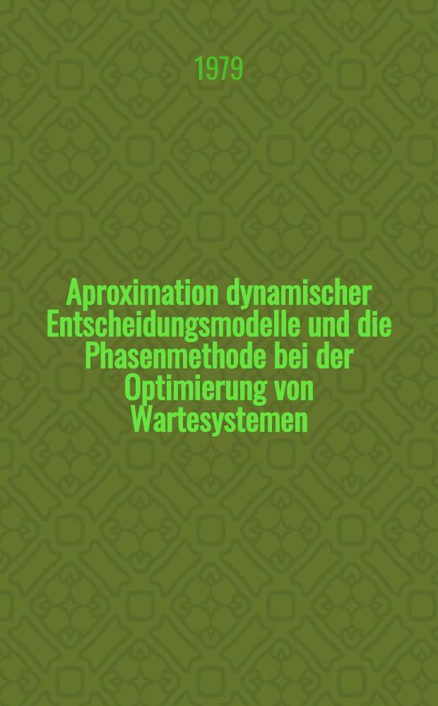Aproximation dynamischer Entscheidungsmodelle und die Phasenmethode bei der Optimierung von Wartesystemen : Inaug.-Diss