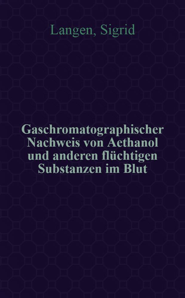 Gaschromatographischer Nachweis von Aethanol und anderen flüchtigen Substanzen im Blut : Qualitative und quantitative Bestimmungen mit Gegenüberstellung von Widmark- und ADH-Werten : Inaug.-Diss. ... der ... Med. Fakultät der ... Univ. zu Bonn