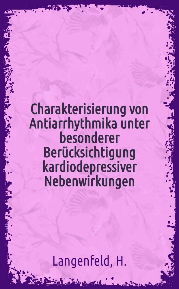 Charakterisierung von Antiarrhythmika unter besonderer Berücksichtigung kardiodepressiver Nebenwirkungen : Übersicht u. praktischer Leitfaden