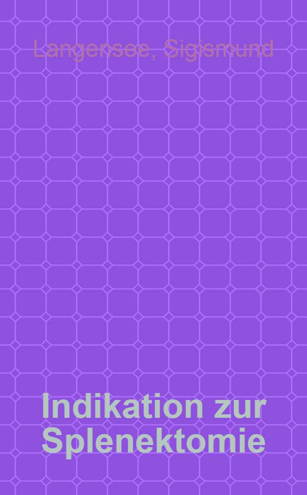 Indikation zur Splenektomie : Eine klinische &Uuml;bersicht &uuml;ber 85 F&auml;lle : Inaug.-Diss. ... der ... Med. Fak. der ... Univ. zu Bonn