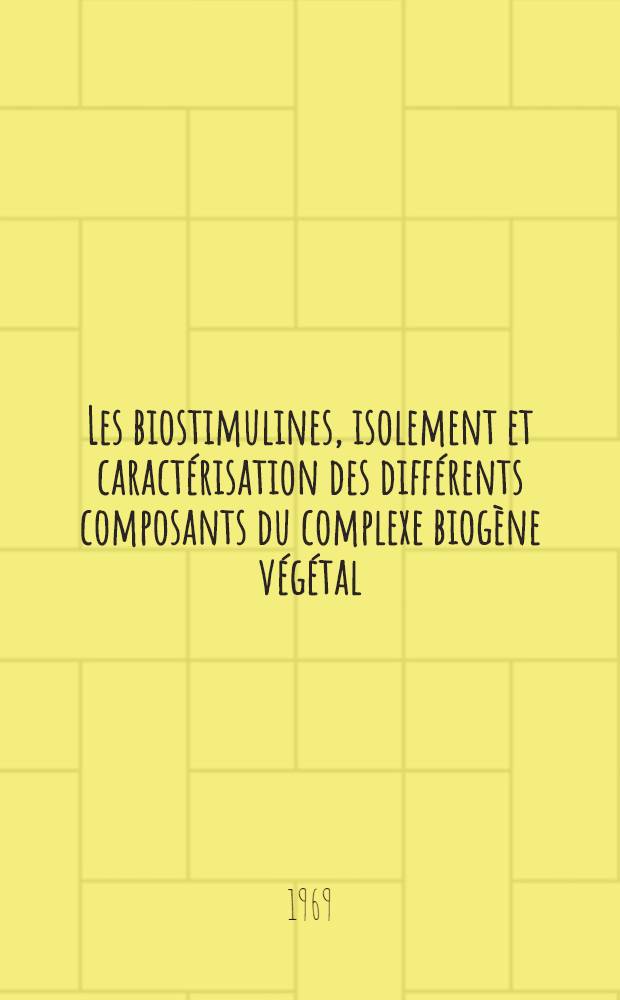 Les biostimulines, isolement et caractérisation des différents composants du complexe biogène végétal : Thèse ..