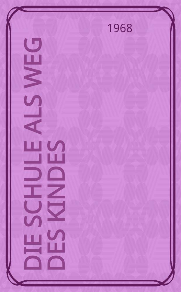 Die Schule als Weg des Kindes : Versuch einer Anthropologie der Schule