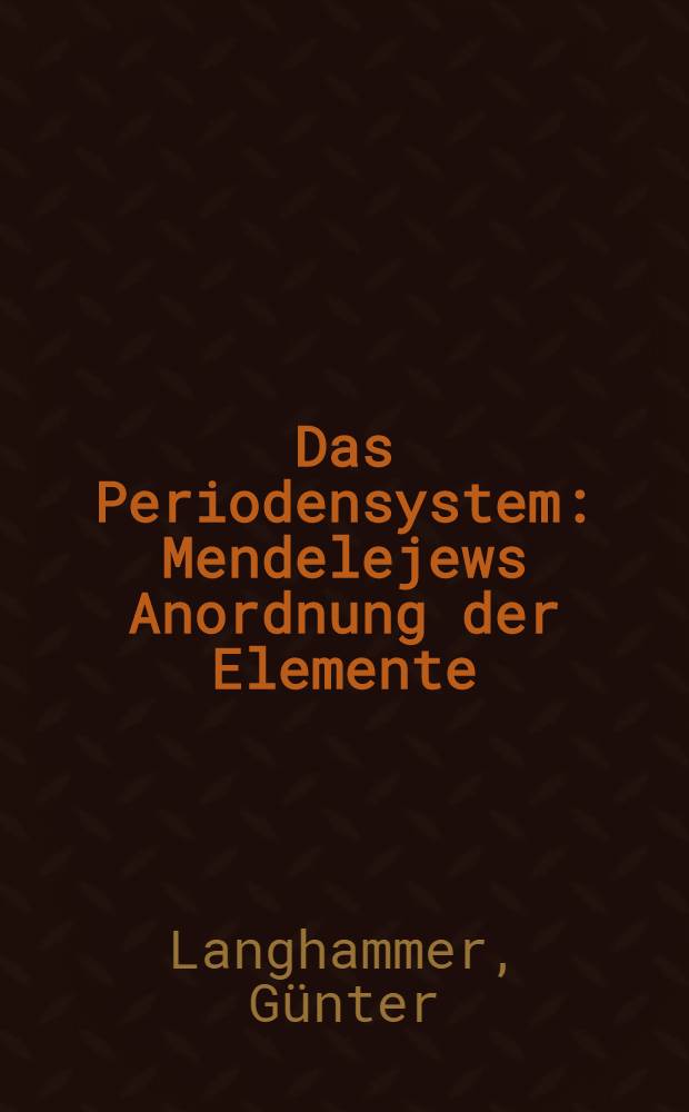 Das Periodensystem : Mendelejews Anordnung der Elemente