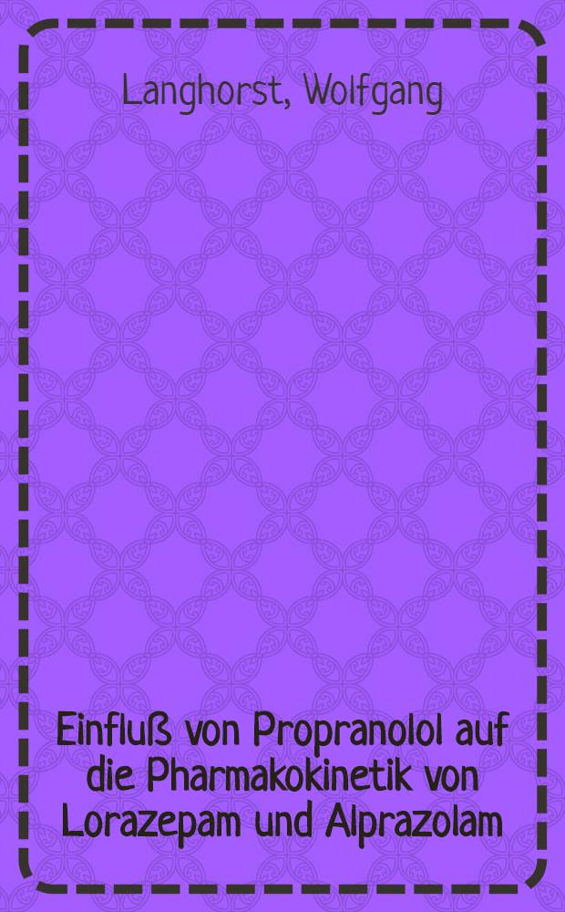Einfluß von Propranolol auf die Pharmakokinetik von Lorazepam und Alprazolam : Inaug.-Diss