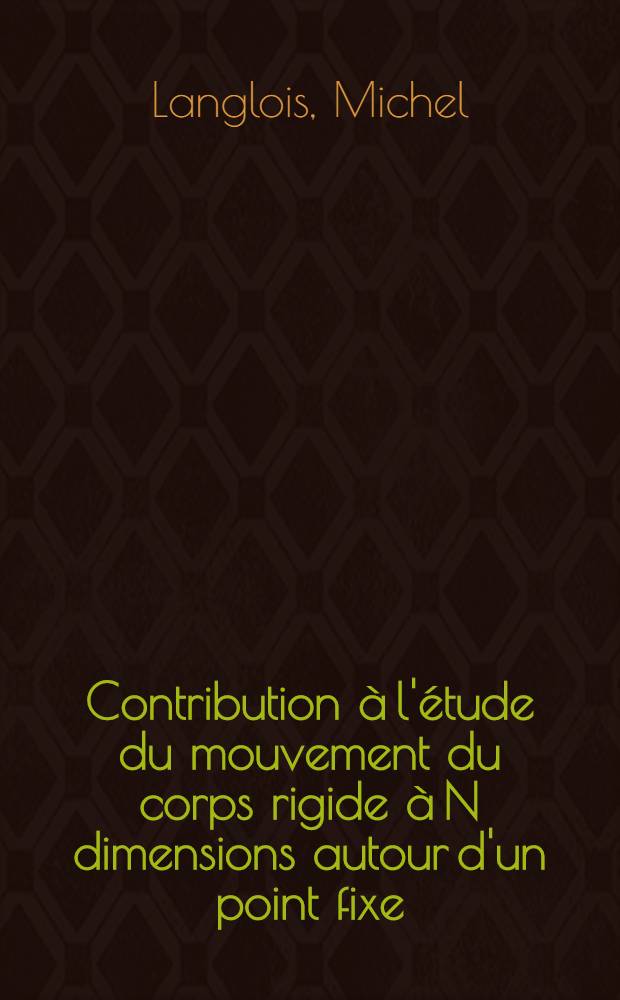 Contribution à l'étude du mouvement du corps rigide à N dimensions autour d'un point fixe : Thèse