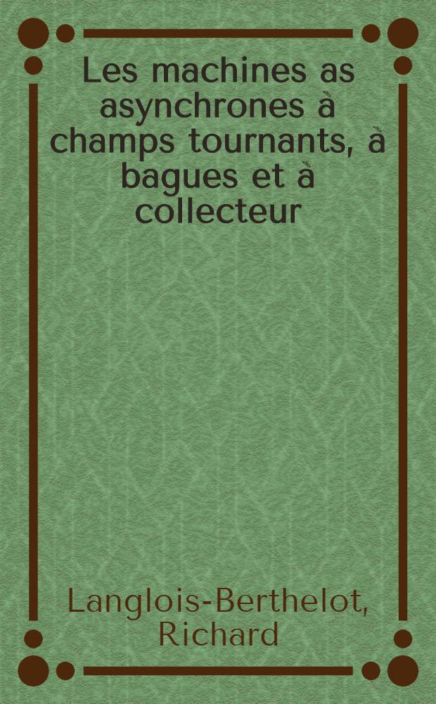 Les machines as asynchrones à champs tournants, à bagues et à collecteur; théorie générale et applications