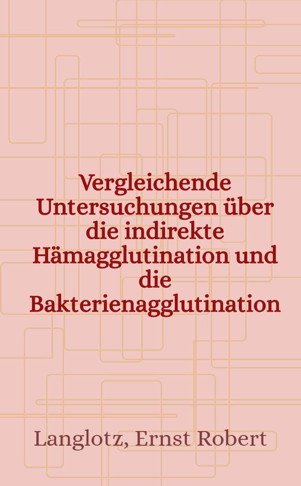 Vergleichende Untersuchungen über die indirekte Hämagglutination und die Bakterienagglutination : Inaug.-Diss. ... einer ... Med. Fakultät der ... Univ. zu Tübingen