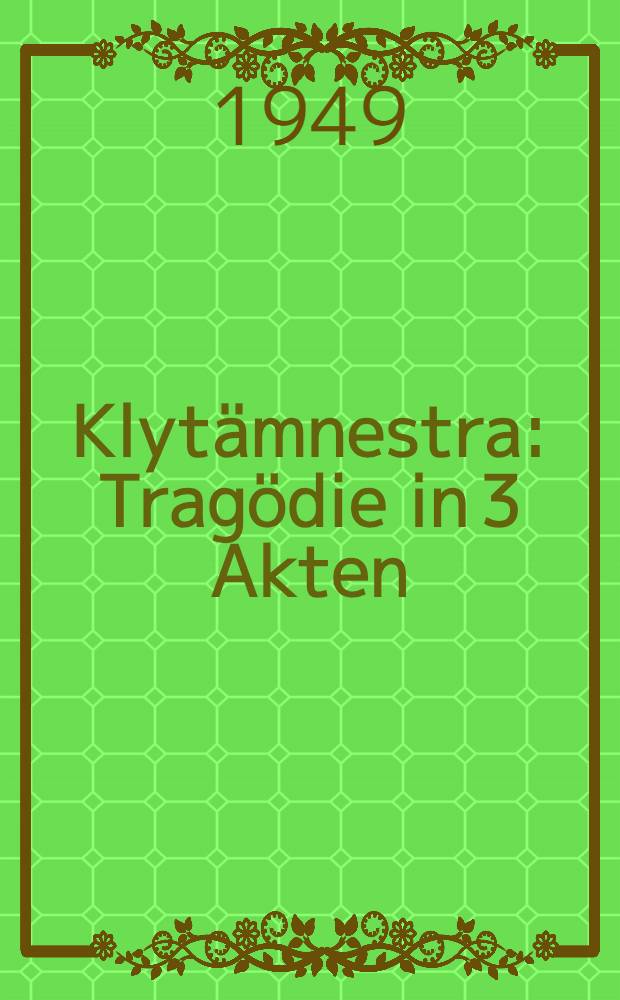 Klyt&auml;mnestra : Trag&ouml;die in 3 Akten : F&uuml;r die B&uuml;hnen Manuskript