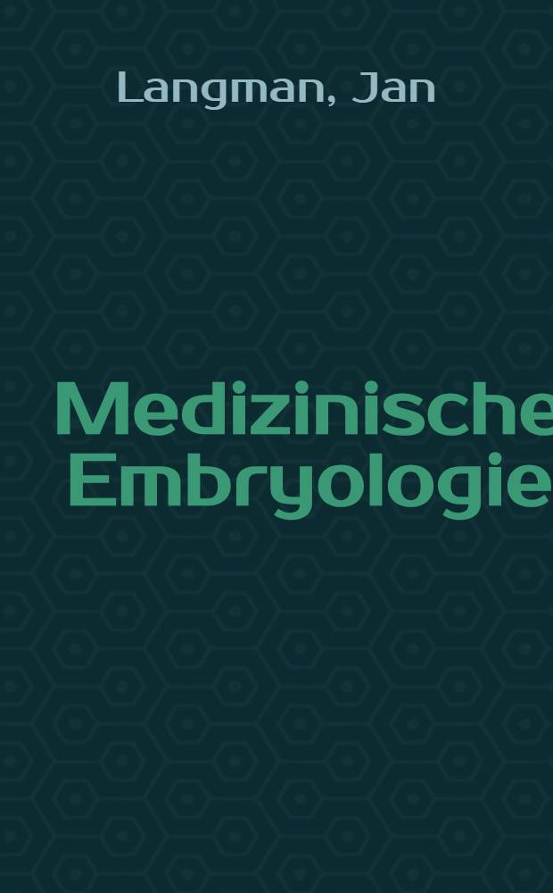 Medizinische Embryologie : Die normale menschliche Entwicklung und ihre Fehlbildungen : Mit Schl&uuml;ssel zum Gegenstandskatalog