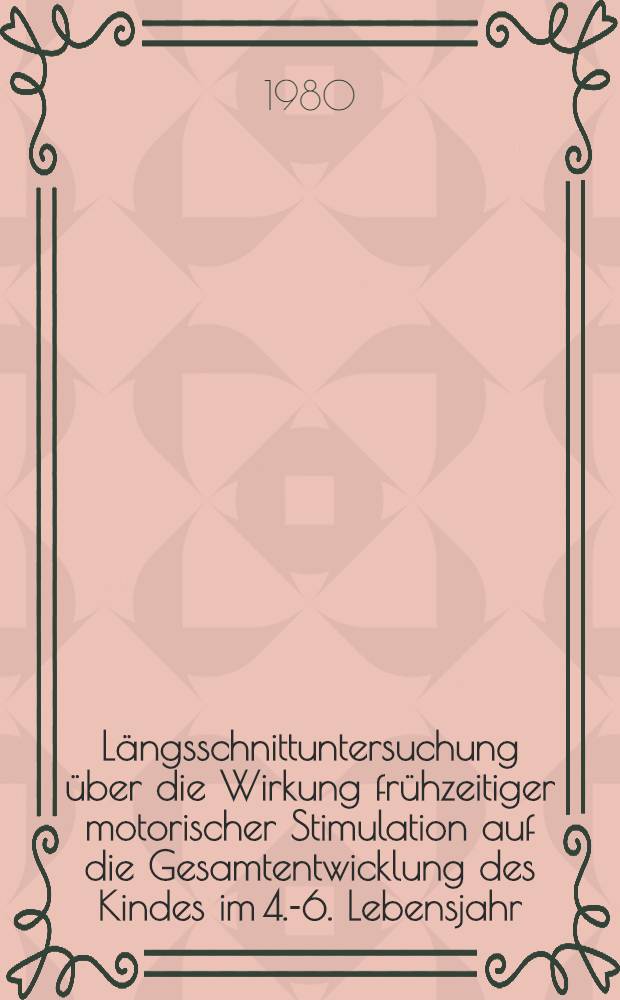 Längsschnittuntersuchung über die Wirkung frühzeitiger motorischer Stimulation auf die Gesamtentwicklung des Kindes im 4.-6. Lebensjahr