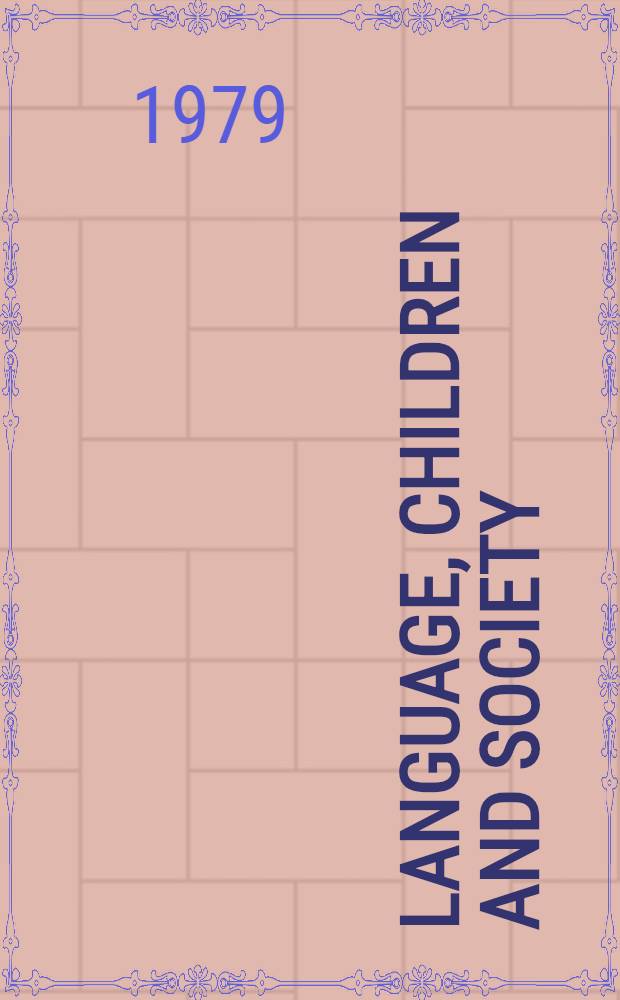 Language, children and society : The effect of social factors on children learning to communicate : Based on papers pres. a. discussed at an Interdisciplinary conf. on social interaction a. lang. development held at the Ohio state univ. in May 1976