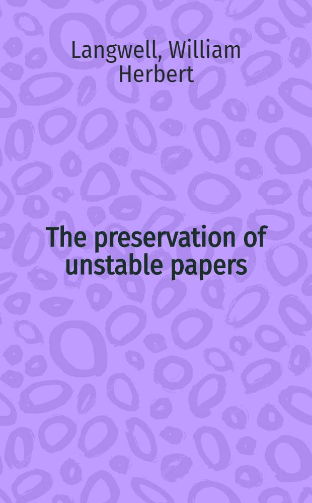 The preservation of unstable papers : (Из журн.: Archives, 1950, H. 4, с. 40-43)