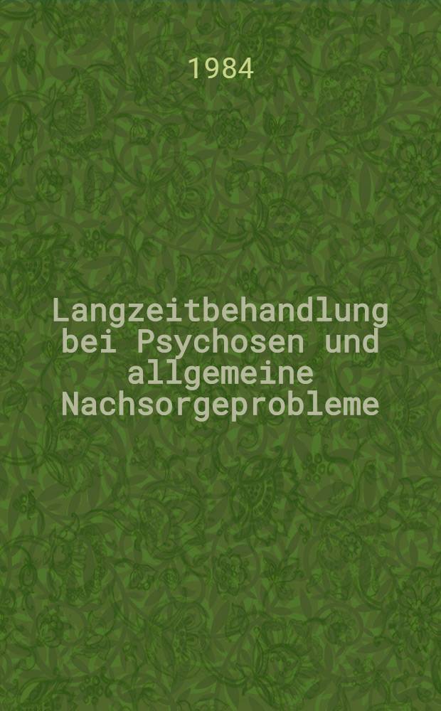 Langzeitbehandlung bei Psychosen und allgemeine Nachsorgeprobleme : Vortr. des Linzer psychiatrischen Samstag, 12 Nov. 1983