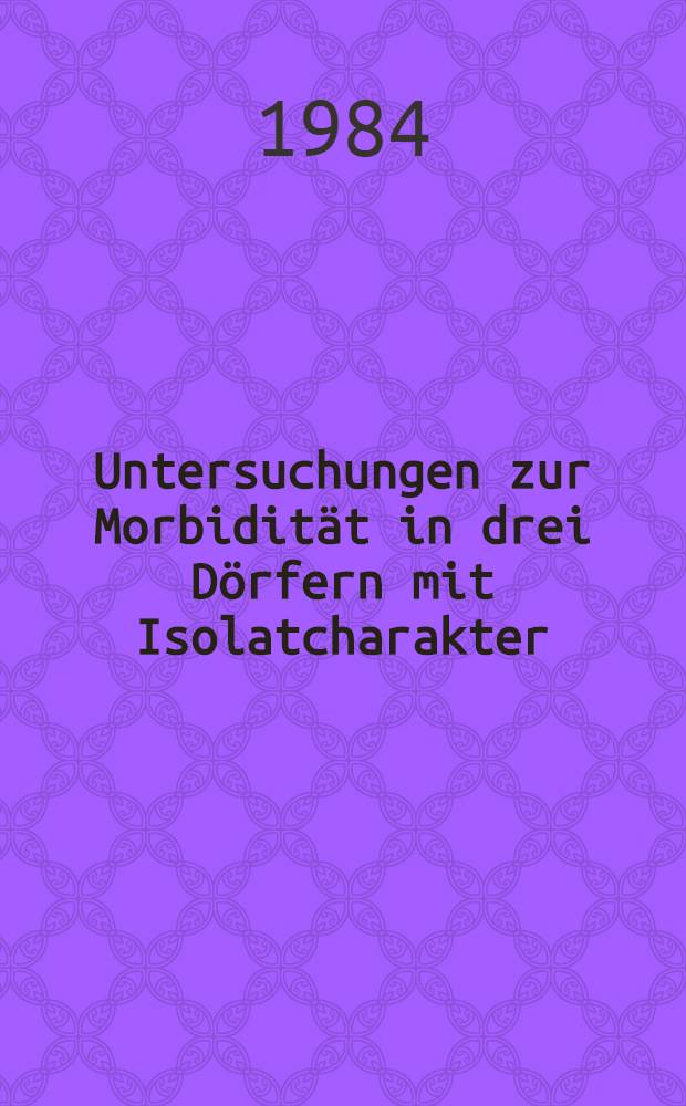 Untersuchungen zur Morbidit&auml;t in drei D&ouml;rfern mit Isolatcharakter : Diss