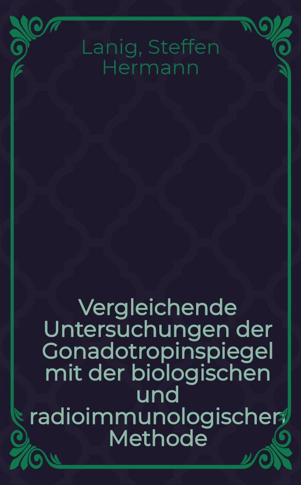 Vergleichende Untersuchungen der Gonadotropinspiegel mit der biologischen und radioimmunologischen Methode : Inaug.-Diss. ... der Med. Fak. der Univ. Erlangen-Nürnberg