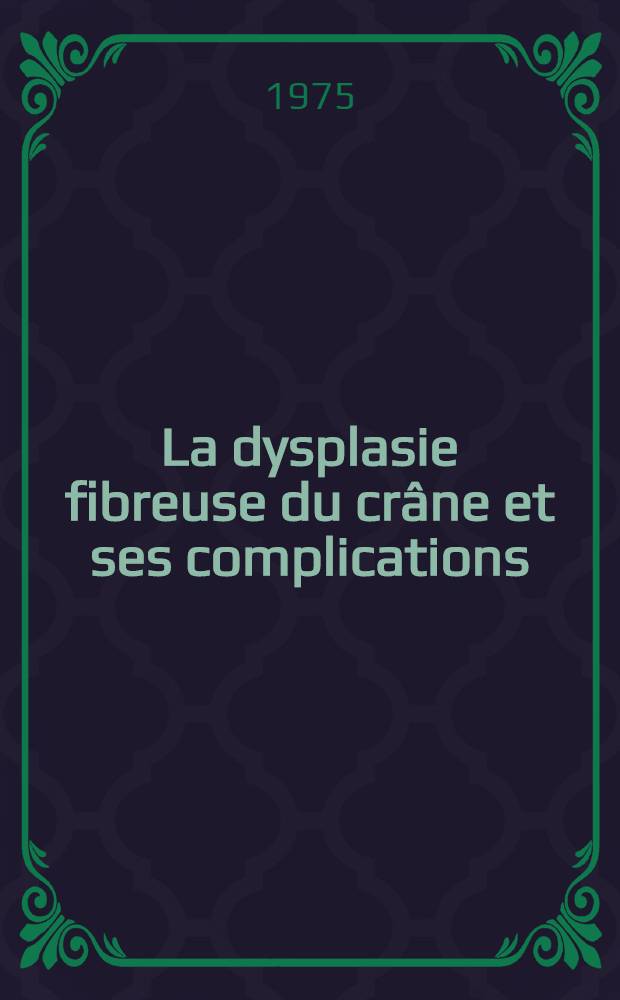 La dysplasie fibreuse du cr&acirc;ne et ses complications : &Agrave; propos d'une observ. : Th&egrave;se