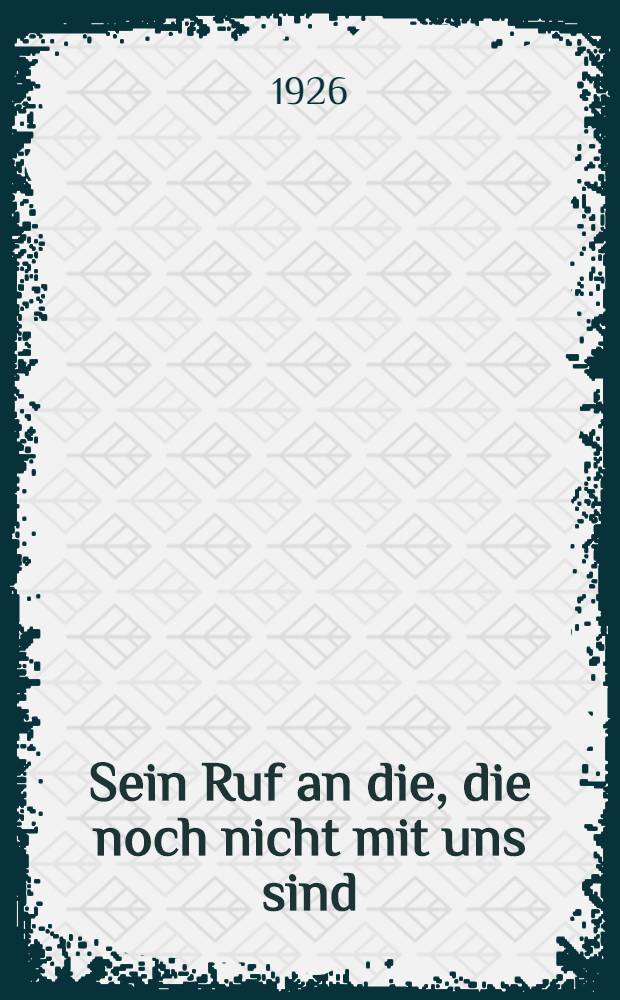 Sein Ruf an die, die noch nicht mit uns sind : Mit einer Vorbemerkung