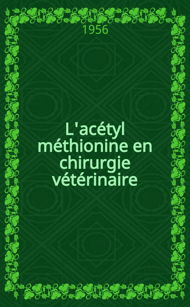 L'ac&eacute;tyl m&eacute;thionine en chirurgie v&eacute;t&eacute;rinaire : Th&egrave;se pour le doctorat v&eacute;t&eacute;rinaire (dipl&ocirc;me d'&Eacute;tat) ..