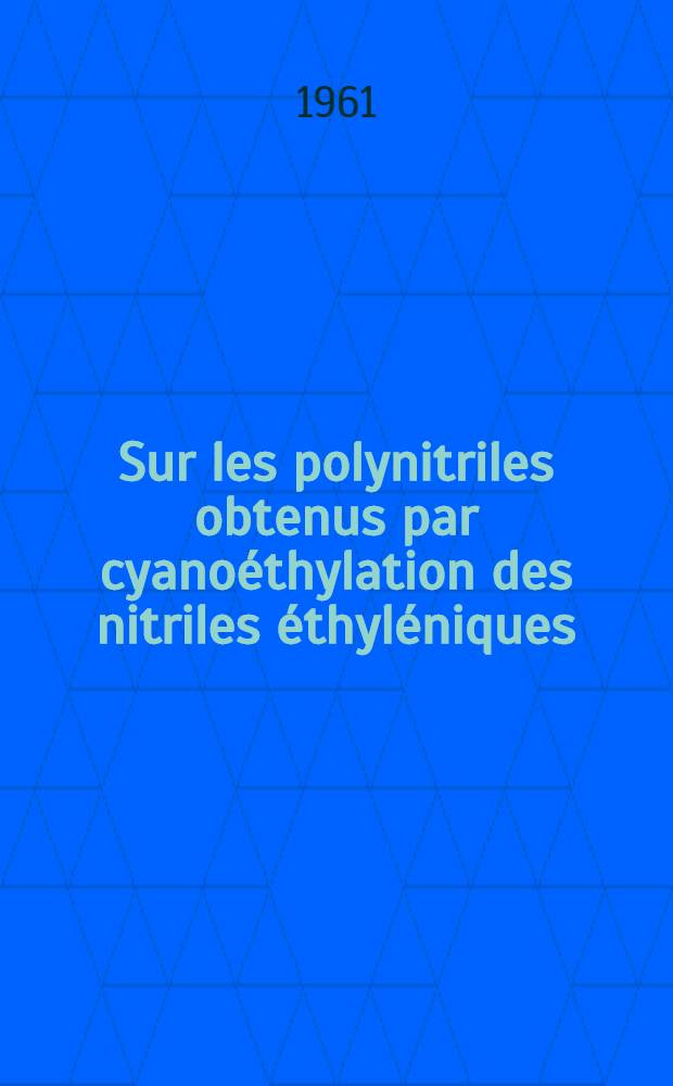 Sur les polynitriles obtenus par cyanoéthylation des nitriles éthyléniques: 1-re thèse; Propositions données par la Faculté: 2-e thèse: Thèses présentées à ... l'Univ. de Strasbourg ... / par André Lantz ..