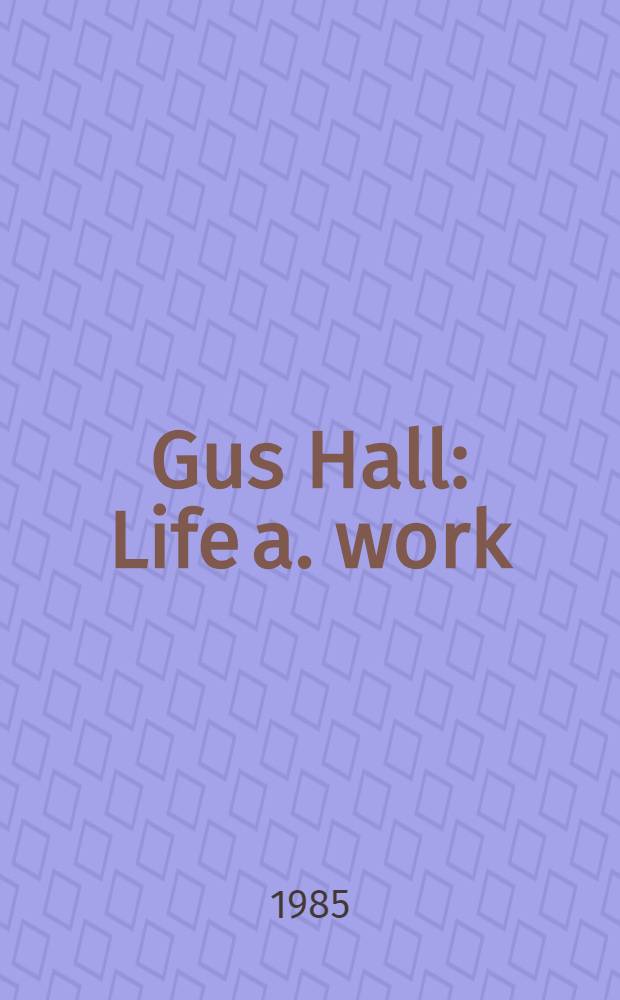 Gus Hall : Life a. work