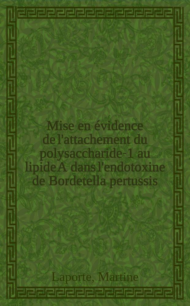 Mise en &eacute;vidence de l'attachement du polysaccharide-1 au lipide A dans l'endotoxine de Bordetella pertussis : Th&egrave;se pr&eacute;s. &agrave; l'Univ. de Paris XI