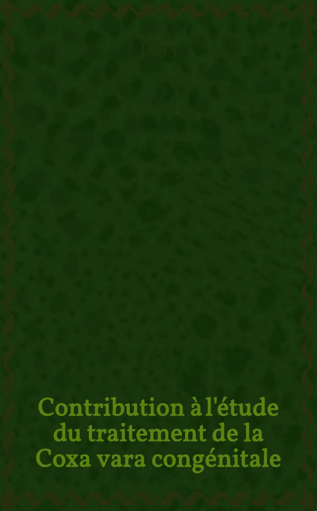 Contribution &agrave; l'&eacute;tude du traitement de la Coxa vara cong&eacute;nitale : Th&egrave;se pr&eacute;sent&eacute;e &agrave; la Facult&eacute; de m&eacute;decine et de pharmacie de Lyon ... pour obtenir le grade de docteur en m&eacute;decine