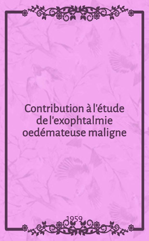 Contribution à l'étude de l'exophtalmie oedémateuse maligne : (Syndrome de Ballet-Brain) : Thèse pour le doctorat en méd. présentée ..