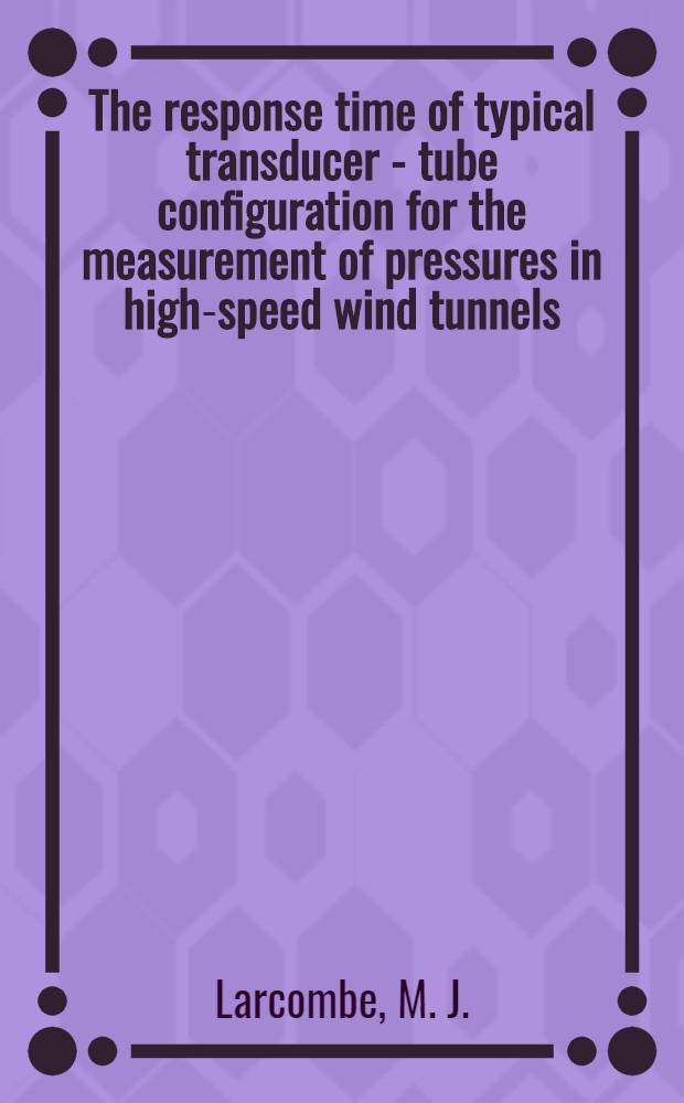 The response time of typical transducer - tube configuration for the measurement of pressures in high-speed wind tunnels