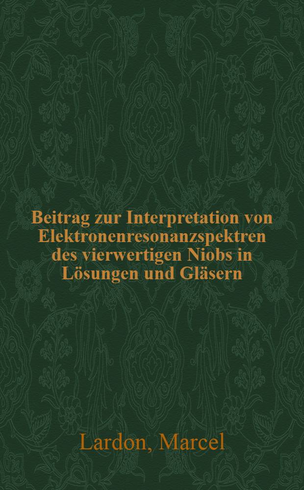Beitrag zur Interpretation von Elektronenresonanzspektren des vierwertigen Niobs in Lösungen und Gläsern : Von der Eidgenössischen Techn. Hochschule in Zürich ... genehmigte Promotionsarb