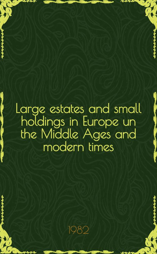Large estates and small holdings in Europe un the Middle Ages and modern times = Grand domaine et petites exploitations en Europe au Moyen Âge et dans les temps modernes : Nat. rep. : Prelim. studies for theme A. 1 of the Eighth Intern. econ. history congr.
