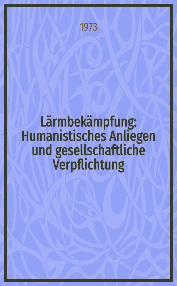 Lärmbekämpfung : Humanistisches Anliegen und gesellschaftliche Verpflichtung : VII. Lärmkongreß der AICB in Dresden, 1972